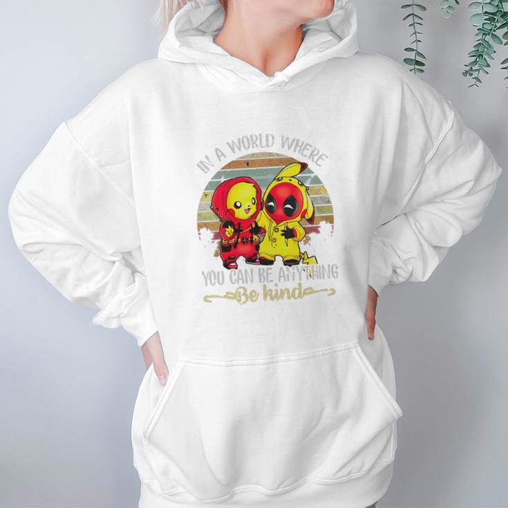 Pikachu And Deadpool In A World Where You Can Be Anything Be Kind Women Hoodie Gifts for Her