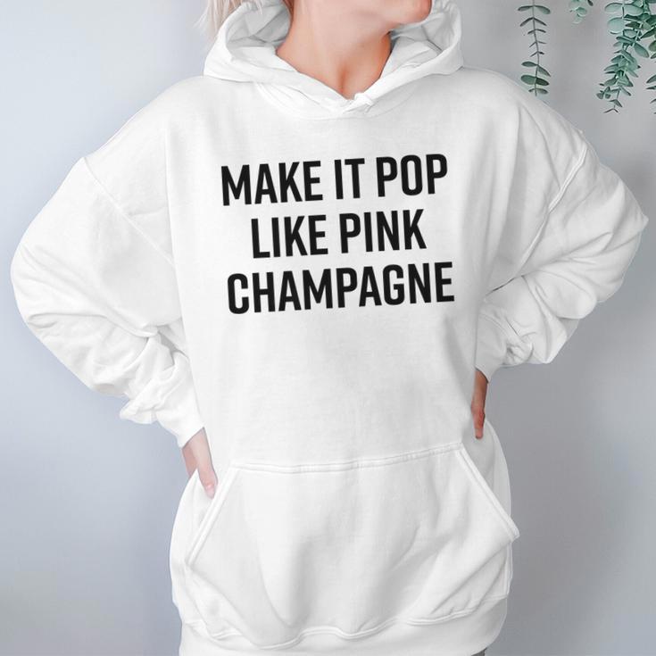 Make It Pop Like Pink Champagne Funny Wine Lover Champs Women Hoodie Gifts for Her