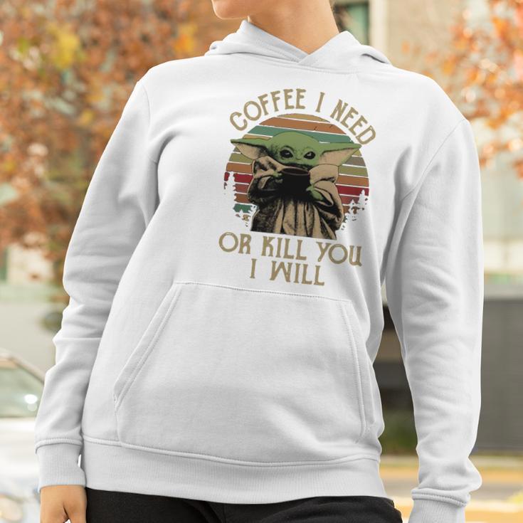 Baby Yoda Coffee I Need Or Kill You I Will Women Hoodie Gifts for Women