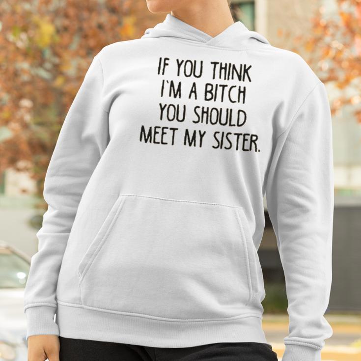 If You Think I Am A Bitch You Should Meet My Sister Women Hoodie Gifts for Women