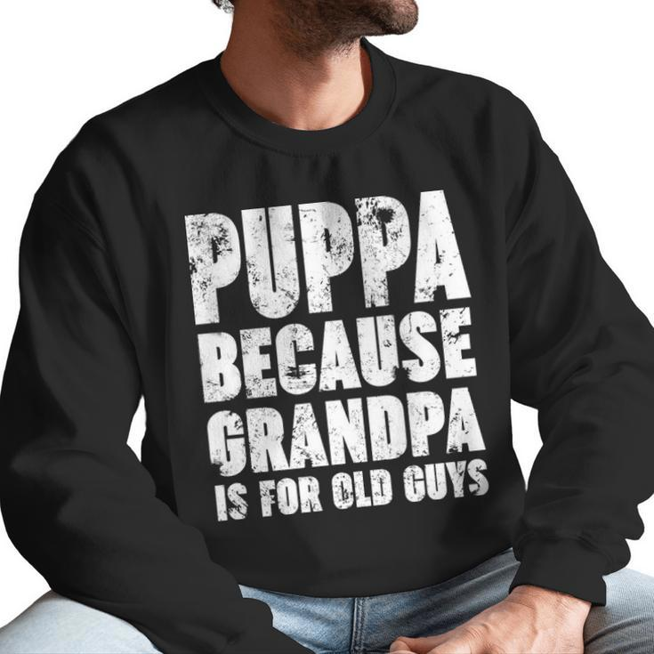 Puppa Because Grandpa Is For Old Guys Funny Gift Men Sweatshirt