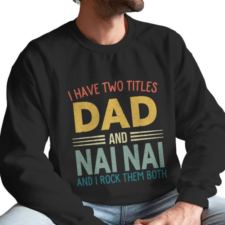 I Have Two Titles Dad And Nai Nai Vintage Fathers Day Men Sweatshirt