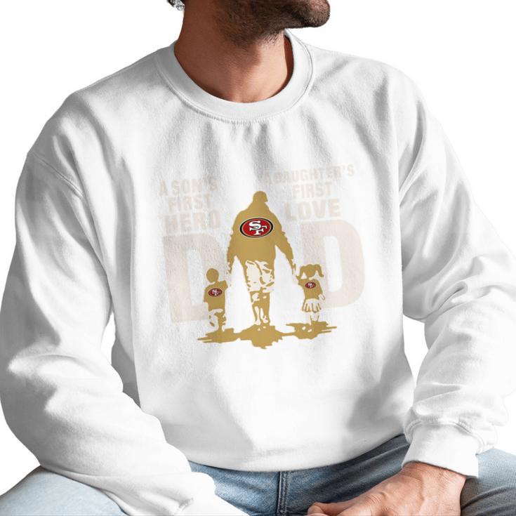 San Francisco 49Ers Nfl Dad A Sons First Hero A Daughters First Love Shirt T Shirt Tee Men Sweatshirt