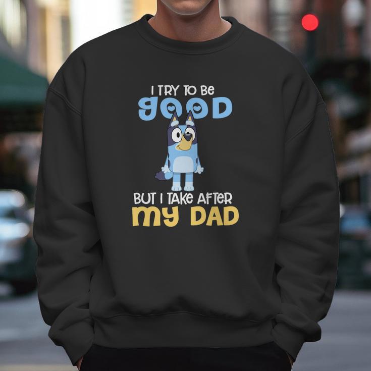 Bluey I Try To Be Good But I Take After My Dad Men Sweatshirt