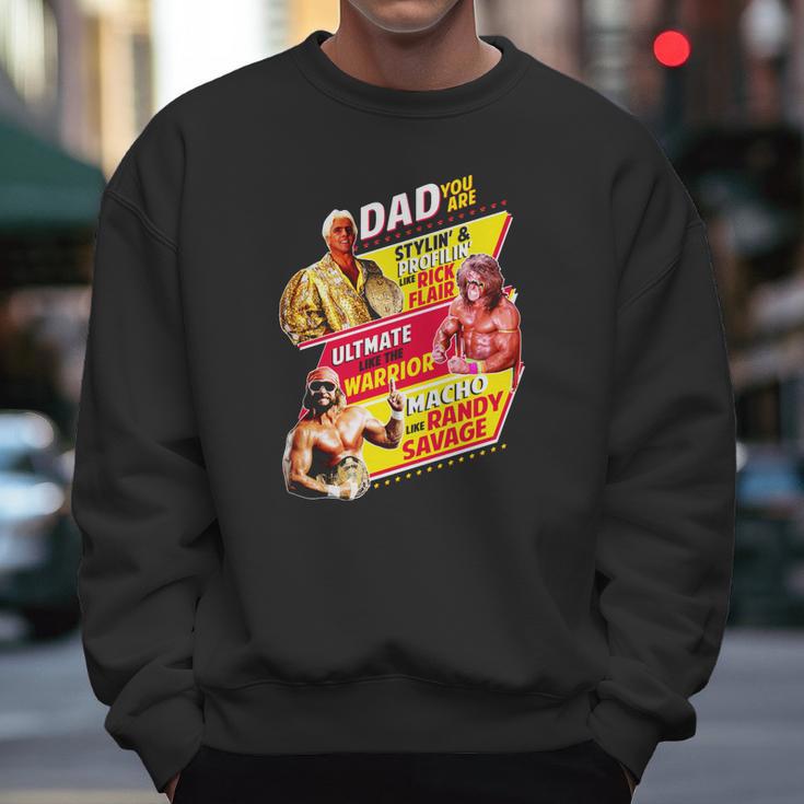 Dad You Are Stylin Profilin Like Rick Flair Ultimate Like The Warrior Macho Like Randy Savage Men Sweatshirt