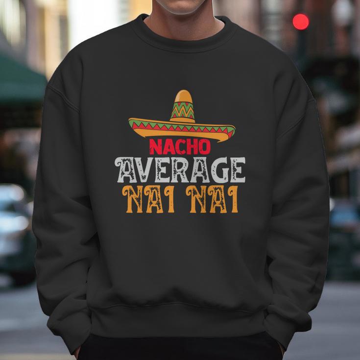 Nacho Average Nai Nai Fathers Day Mexican Family Matching Gift Men Sweatshirt