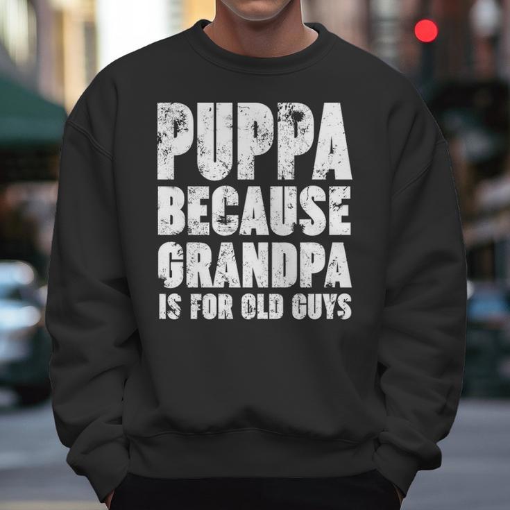 Puppa Because Grandpa Is For Old Guys Funny Gift Men Sweatshirt