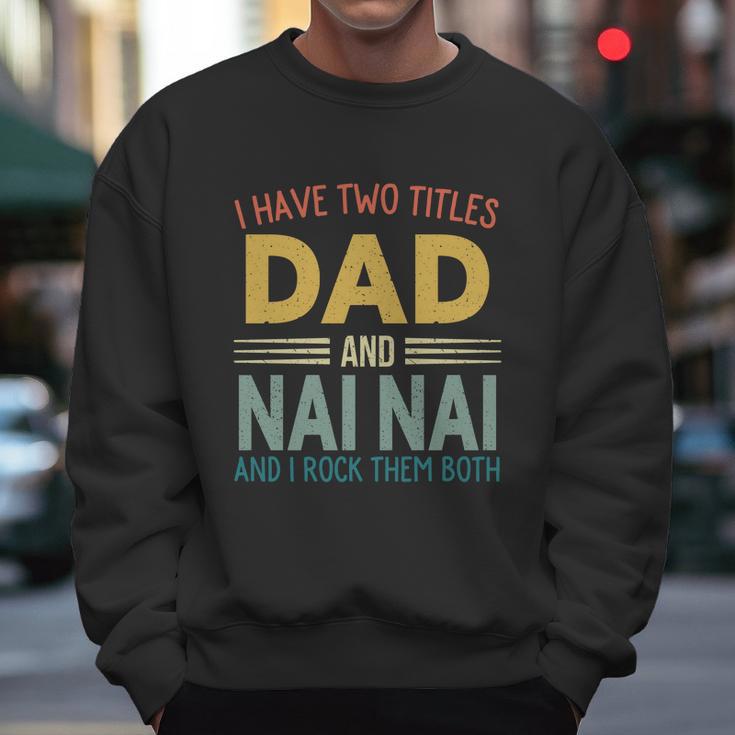 I Have Two Titles Dad And Nai Nai Vintage Fathers Day Men Sweatshirt