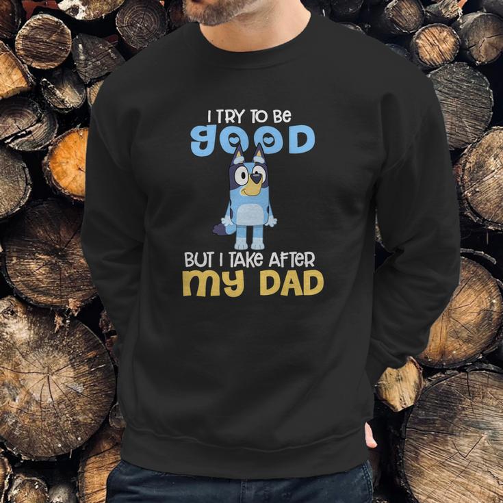 Bluey I Try To Be Good But I Take After My Dad Men Sweatshirt