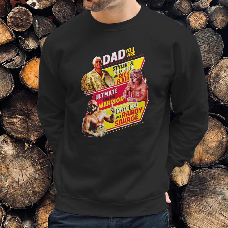 Dad You Are Stylin Profilin Like Rick Flair Ultimate Like The Warrior Macho Like Randy Savage Men Sweatshirt