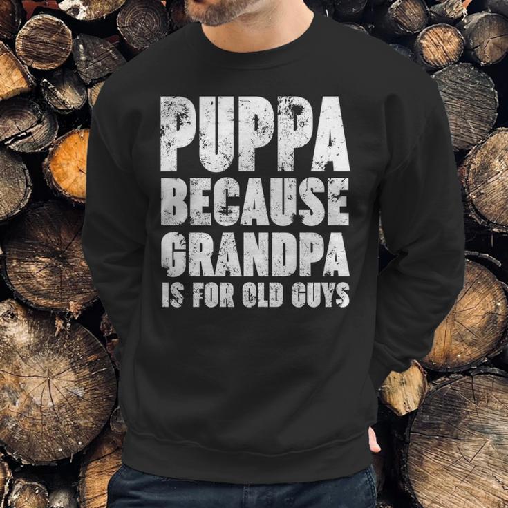 Puppa Because Grandpa Is For Old Guys Funny Gift Men Sweatshirt