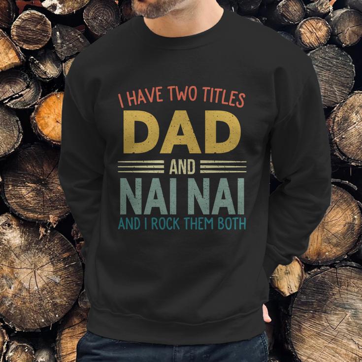 I Have Two Titles Dad And Nai Nai Vintage Fathers Day Men Sweatshirt