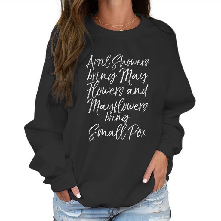 April Showers Bring May Flowers And Mayflowers Bring Smallpox Women Sweatshirt