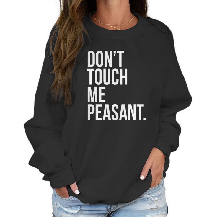 Dont Touch Me Peasant Sarcastic Funny King Or Queen Women Sweatshirt