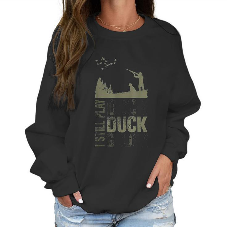 Duck Hunter Quote I Still Play Duck Duck Goose Women Sweatshirt