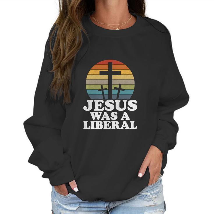 Funny Woke Christian Democrat Jesus Was A Liberal Women Sweatshirt