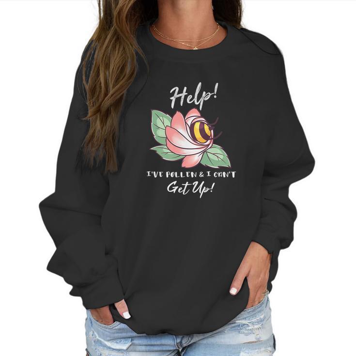 Ive Pollen And I Cant Get Up Bumble Bee Pun Funny Women Sweatshirt