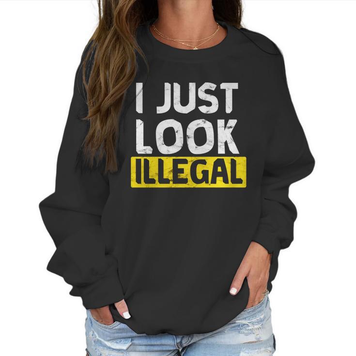 I Just Look Illegal Funny Anti-Trump - Men Women T Shirt Women Sweatshirt