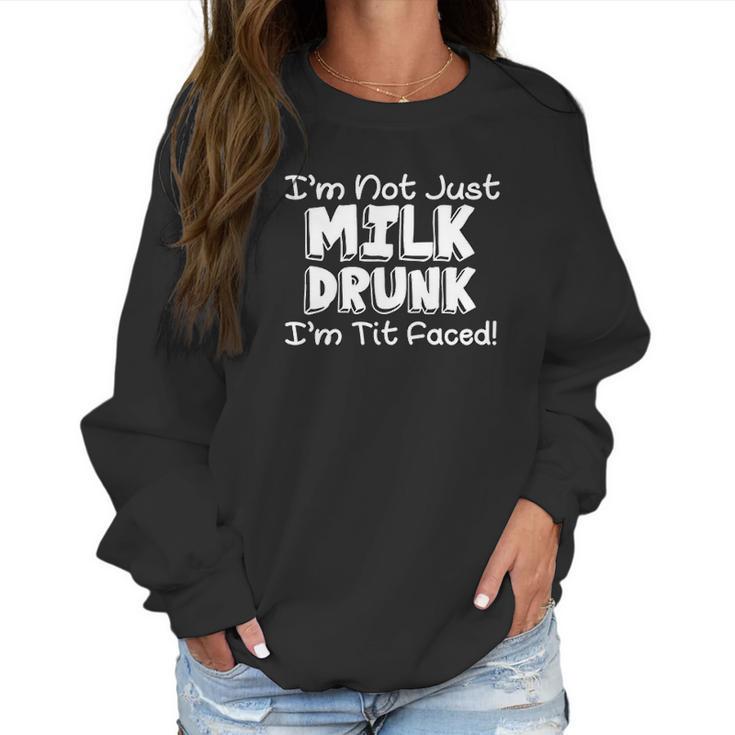 Im Not Milk Drunk Im Tit Faced Women Sweatshirt