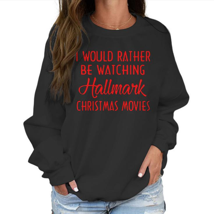 I Would Rather Be Watching Hallmark Christmas Movies Women Sweatshirt