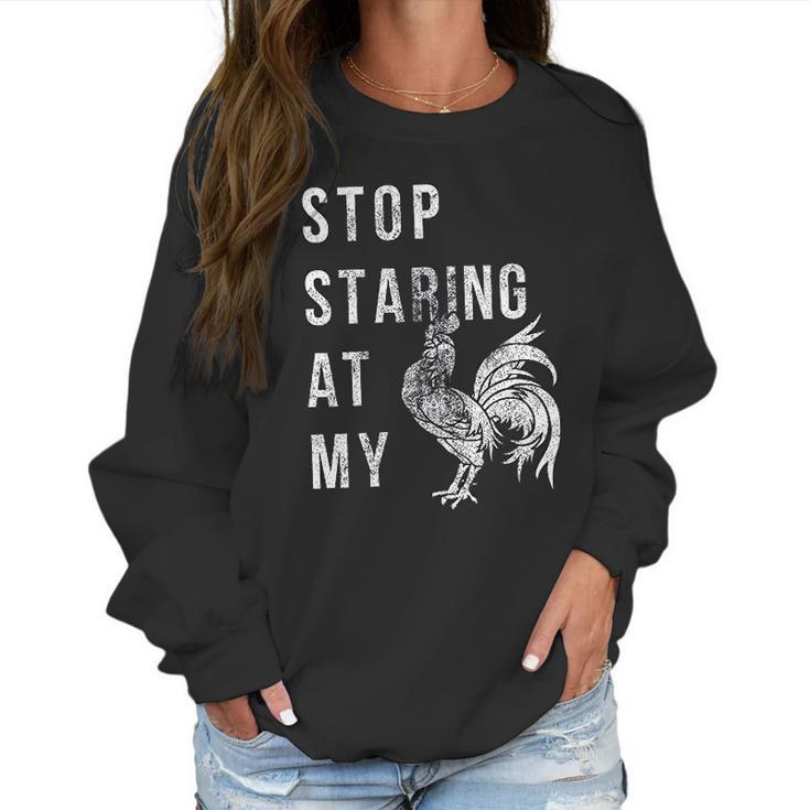 Stop Staring At My Cock  Funny Sarcastic Chicken Women Sweatshirt