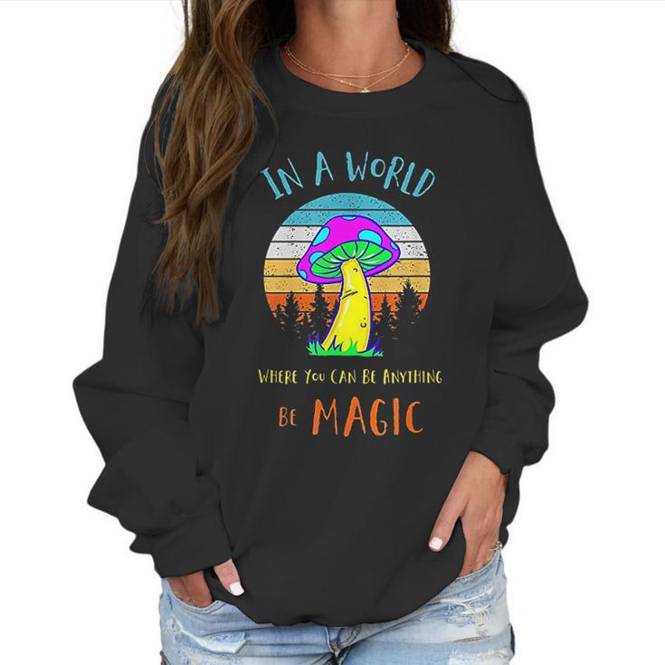 In A World Where You Can Be Anything Be Magic Mushroom Women Sweatshirt