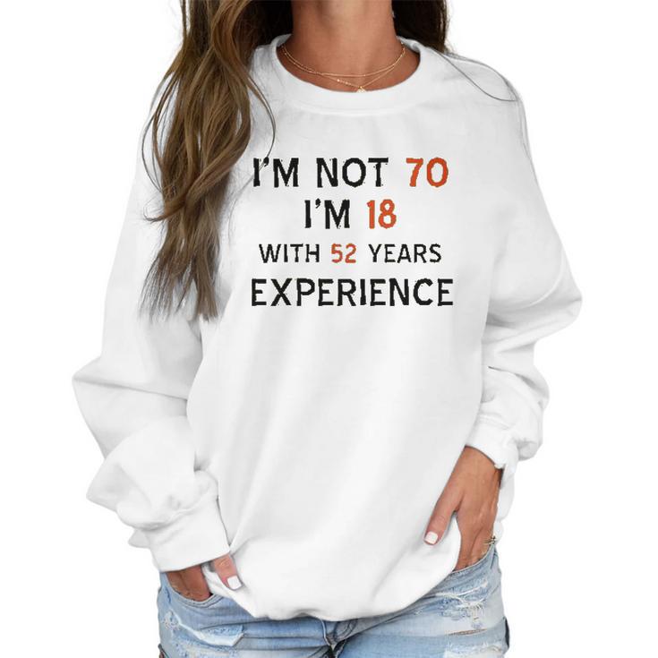 70Th Birthday I Am Not 70 I Am 18 Years Experience 2022 Trend Women Sweatshirt