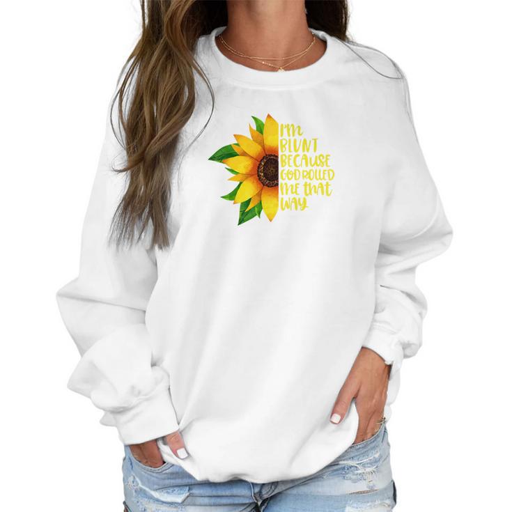 Womens I Am Blunt Because God Rolled Me That Way Sunflower Women Sweatshirt