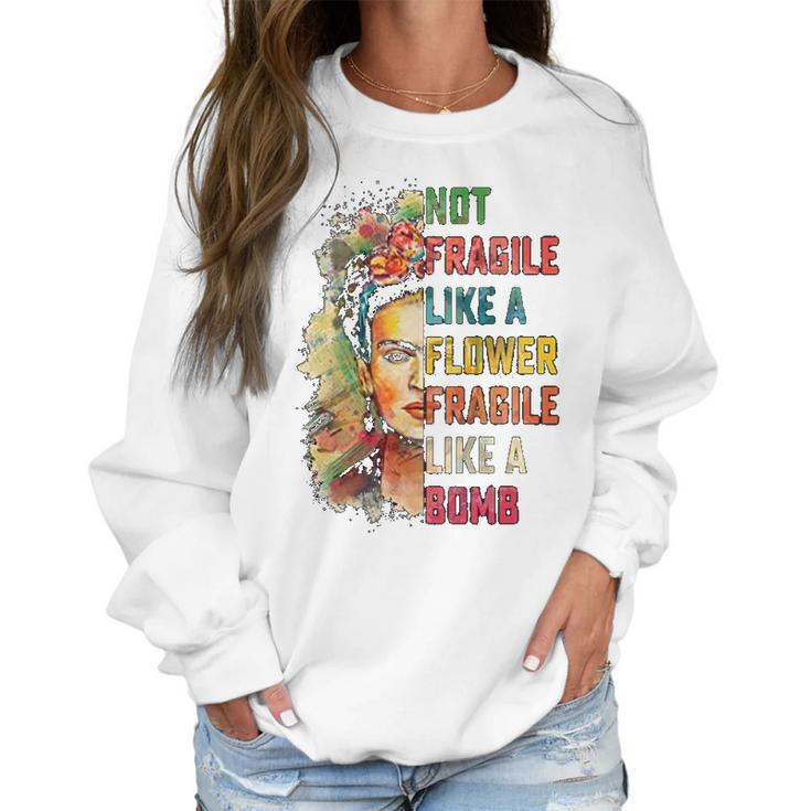 Frida Kahlo Not Fragile Like A Flower Fragile Like A Bomb Women Sweatshirt