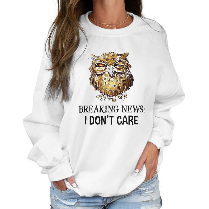 Owl Breaking News I Dont Care 2022 Trend Women Sweatshirt