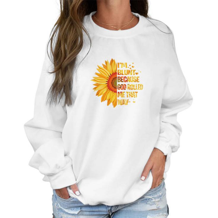 Sunflower Tee Im Blunt Because God Rolled Me That Way Women Sweatshirt