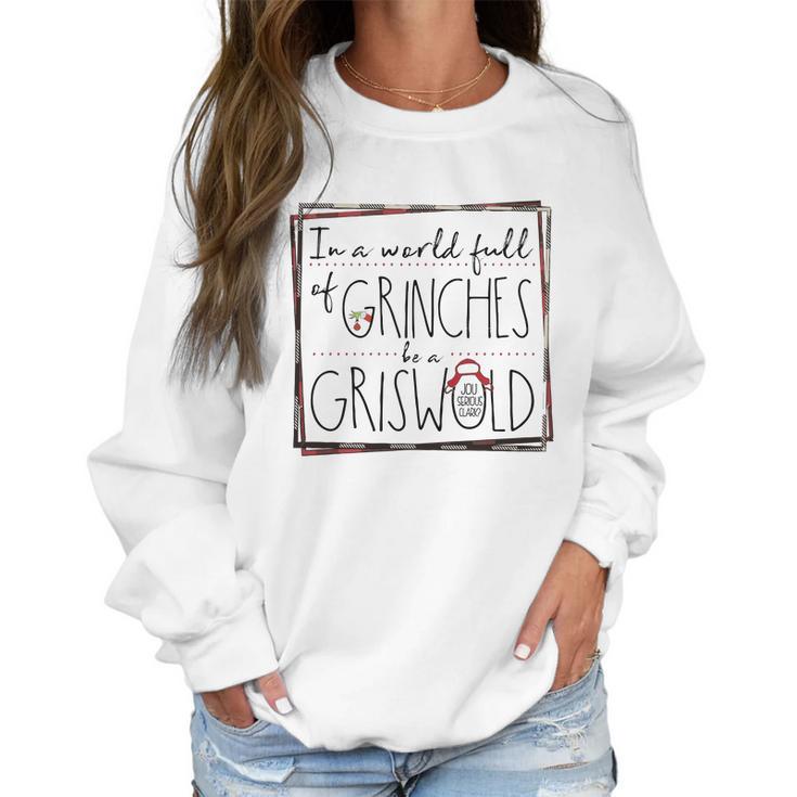 In A World Full Of Grinches Be A Griswold Christmas Women Sweatshirt