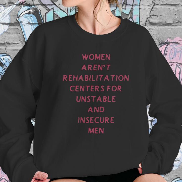 Women Arent Rehabilitation Centers For Unstable And Insecure Men Shirt Women Sweatshirt Gifts for Her