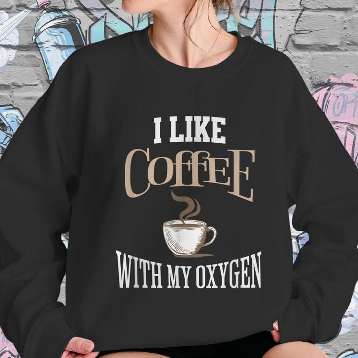 I Like Coffee With My Oxygen Coffee Quote For Coffee Lovers Women Sweatshirt Gifts for Her