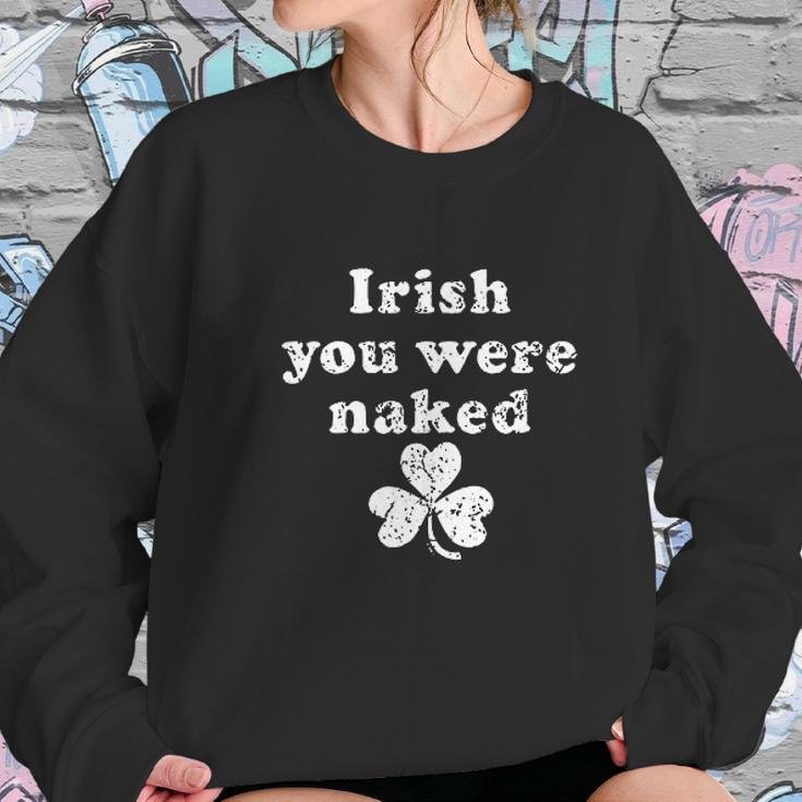 Irish You Were Naked St Patricks Day Saint Irish Pats Sarcastic Funny Women Sweatshirt Gifts for Her