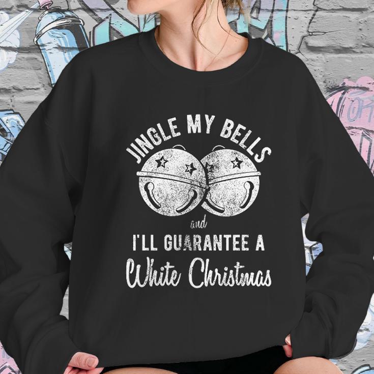 Jingle My Bells And Ill Guarante A White Christmas Women Sweatshirt Gifts for Her