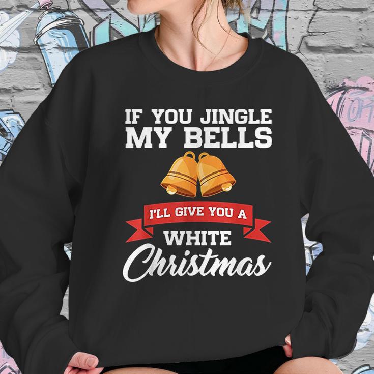 If You Jingle My Bells I Will Give You A White Christmas Women Sweatshirt Gifts for Her