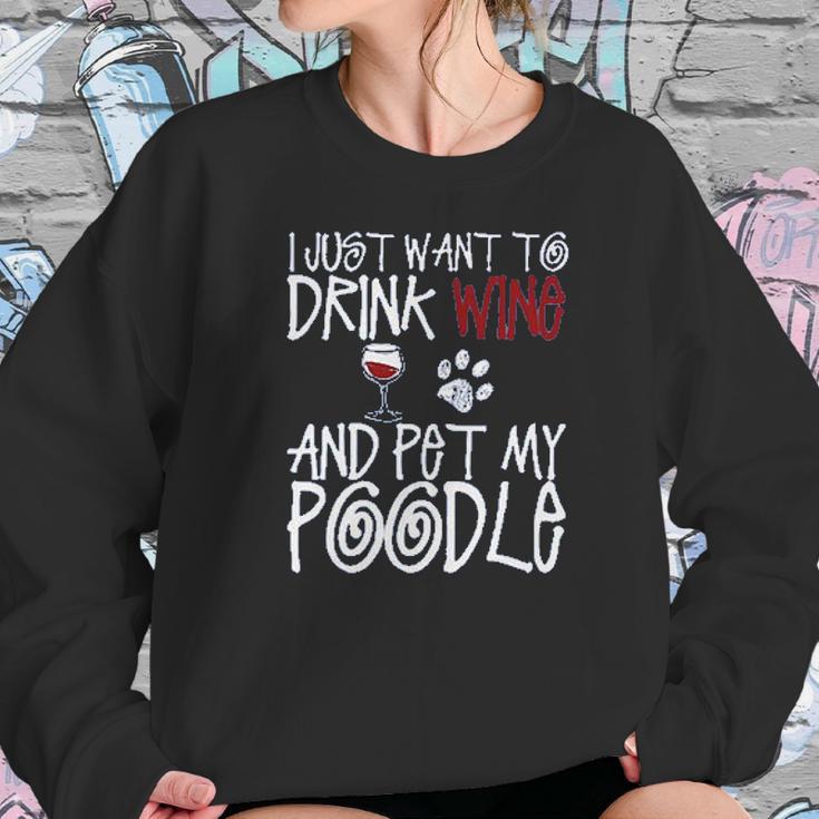 I Just Want To Drink Wine And Pet My Poodle Dog Creative 2022 Gift Women Sweatshirt Gifts for Her