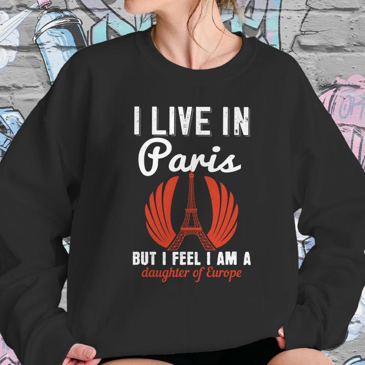 I Live In Paris But I Feel I Am A Daughter Of Europe Women Sweatshirt Gifts for Her