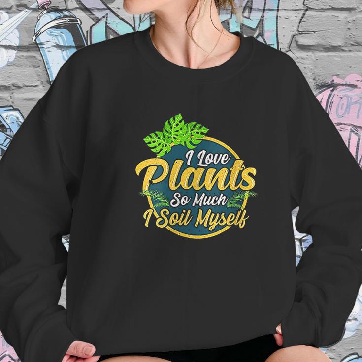 I Love Plants So Much I Soil Myself Funny Gardening Pun Women Sweatshirt Gifts for Her