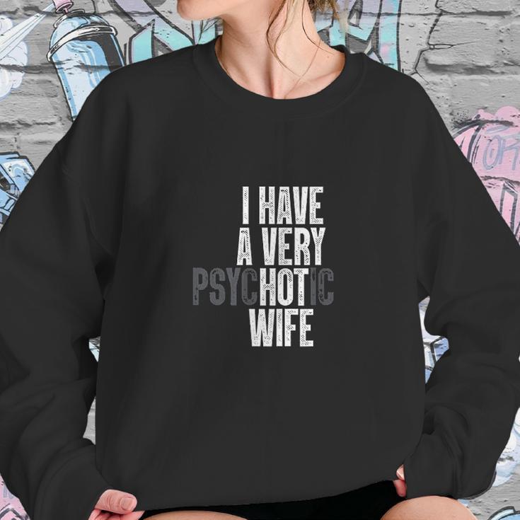 I Have A Very Psychotic Hot Wife Funny Husband Gift Fun Women Sweatshirt Gifts for Her