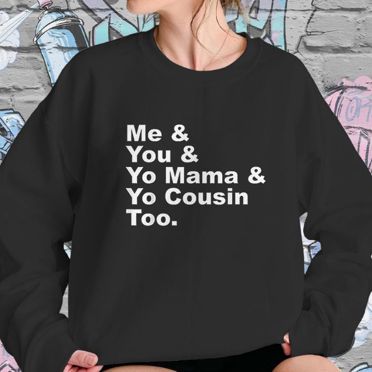 Me And You And Yo Mama And Yo Cousin Too Women Sweatshirt Gifts for Her