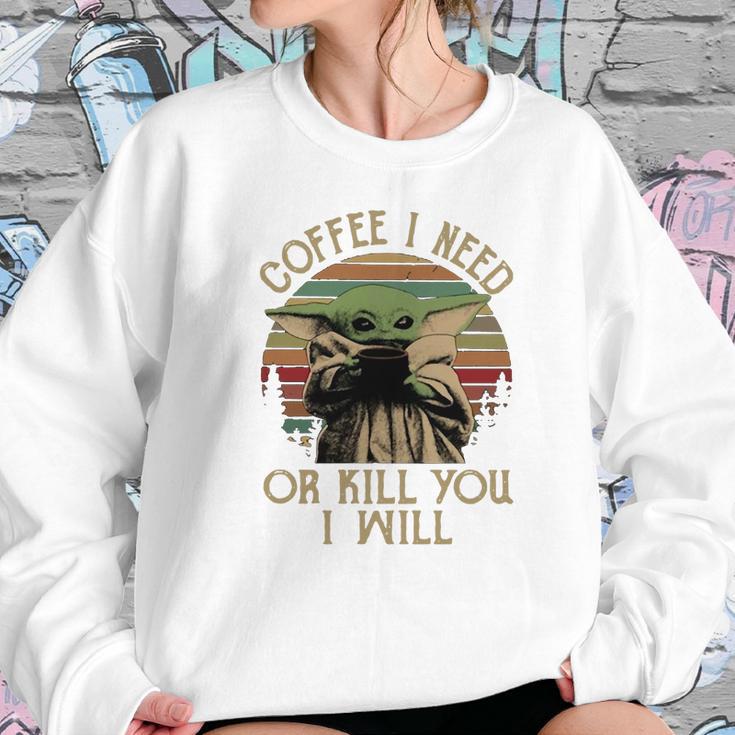 Baby Yoda Coffee I Need Or Kill You I Will Women Sweatshirt Gifts for Her