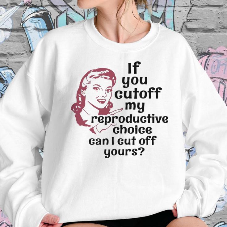 If You Cut Off My Reproductive Choice Pro-Choice Women Abortion Rights Women Sweatshirt Gifts for Her