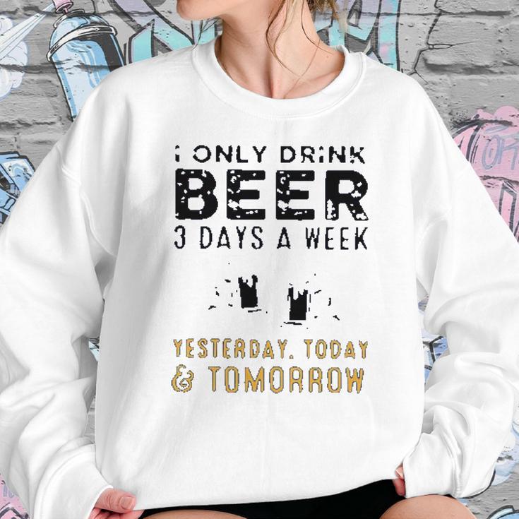 I Only Drink Beer 3 Days A Week Awesome 2022 Gift Women Sweatshirt Gifts for Her