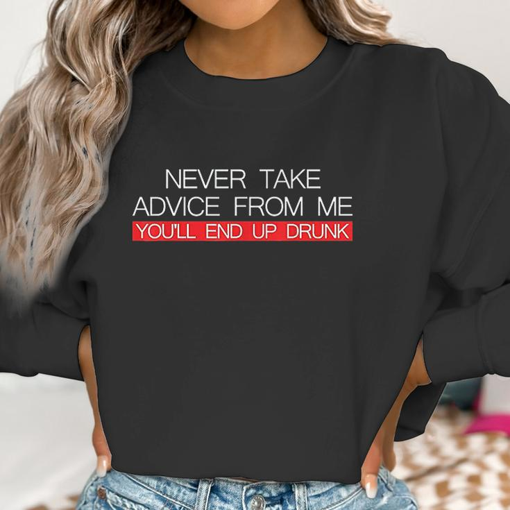 Never Take Advice From Me You Will End Up Drunk Women Sweatshirt Gifts for Women