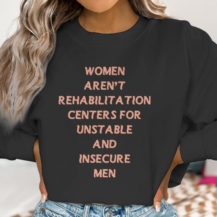 Women Aren’T Rehabilitation Centers For Unstable And Insecure Men Shirt Women Sweatshirt Gifts for Women