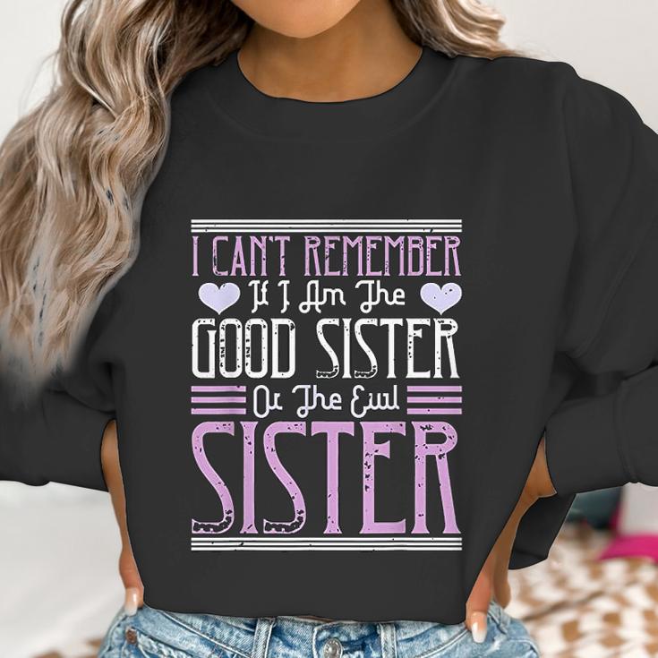 I Cant Remember If I Am The Good Sister Or The Evil Sister Women Sweatshirt Gifts for Women