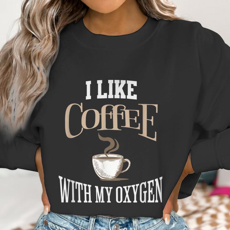 I Like Coffee With My Oxygen Coffee Quote For Coffee Lovers Women Sweatshirt Gifts for Women