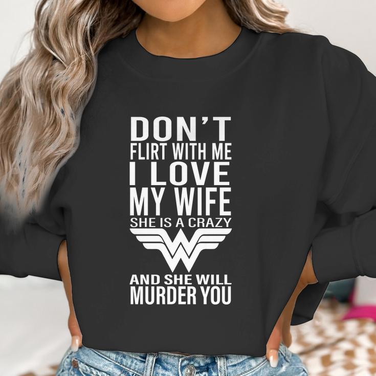 Don’T Flirt With Me I Love My Wife She Is A Crazy And She Will Munder You Women Sweatshirt Gifts for Women